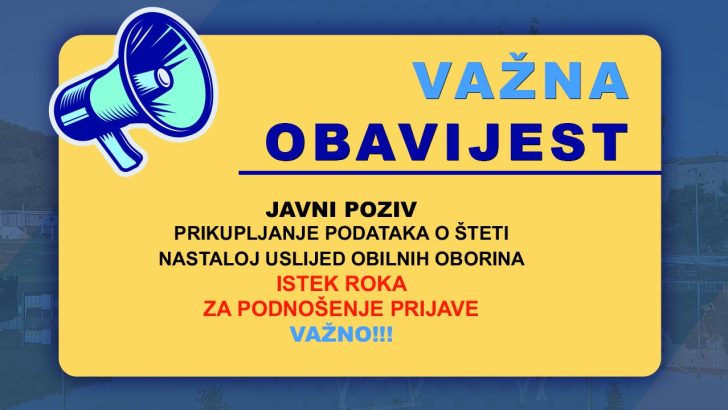 JAVNI POZIV – PRIKUPLJANJE PODATAKA O ŠTETI NASTALOJ USLIJED OBILNIH OBORINA – ISTEK ROKA ZA PODNOŠENJE PRIJAVE - VAŽNO!!!